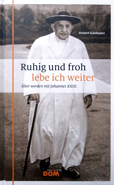 Ruhig und froh lebe ich weiter - Älter werden mit Johannes XXIII. von Hubert Gaisbauer